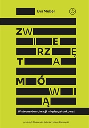 Zwierzęta Mówią W Stronę Demokracji Międzygatunkowej (Eva Meijer)