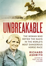 Unbreakable: The Woman Who Defied the Nazis in the World&#39;s Most Dangerous Horse Race (Richard Askwith)