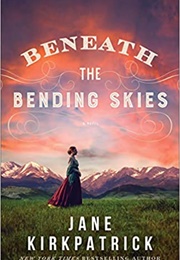 Beneath the Bending Skies (Jane Kirkpatrick)