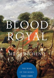 Blood Royal: The Wars of the Roses: 1462-1485 (Hugh Bicheno)