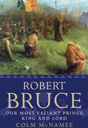 Robert Bruce: Our Most Valiant Prince, King and Lord (Colm McNamee)