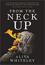 From the Neck Up and Other Stories (Aliya Whiteley)