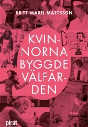 Kvinnorna Som Byggde Välfärden (Britt-Marie Mattsson)