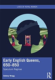 Early English Queens, 650-850: Speculum Reginae (Stefany Wragg)