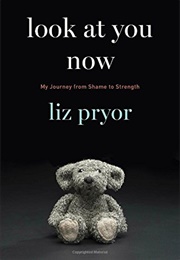 Look at You Now: My Journey From Shame to Strength (Liz Pryor)