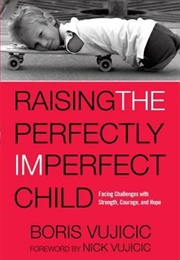 Raising the Perfectly Imperfect Child (Boris Vujicic)