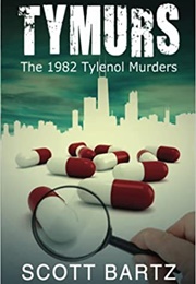 TYMURS: The 1982 Tylenol Murders (Scott Bartz)