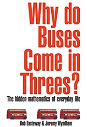 Why Do Buses Come in Threes?: The Hidden Maths of Everyday Life (Rob Easterway)