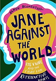 Jane Against the World: Roe V. Wade and the Fight for Reproductive Rights (Karen Blumenthal)