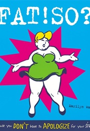 Fat! So? Because You Don&#39;t Have to Apologize for Your Size! (Marilyn Wann)