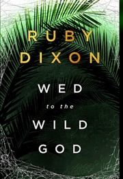 Wed to the Wild God (Ruby Dixon)