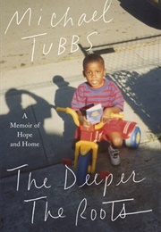 The Deeper the Roots: A Memoir of Hope and Home (Michael Tubbs)