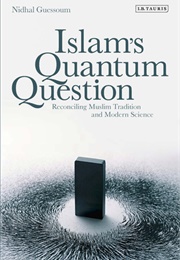 Islam&#39;s Quantum Question: Reconciling Muslim Tradition and Modern Science (Nidhal Guessoum)