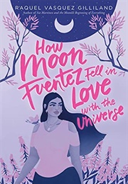 How Moon Fuentez Fell in Love With the Universe (Raquel Vasquez Gilliland)