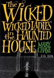 The Wicked, Wicked Ladies in the Haunted House (Mary Chase)