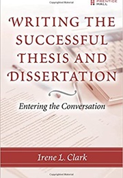 Writing the Successful Thesis and Dissertation: Entering the Conversation (Irene L. Clark)