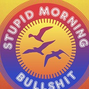 Stupid Morning Bullshit