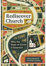 Rediscover Church: Why the Body of Christ Is Essential (Collin Hansen, Jonathan Leeman)