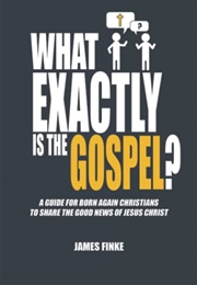 What Exactly Is the Gospel? (James Finke)