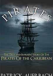 Pirates: The True and Surprising Story of the Pirates of the Caribbean (Patrick Auerbach)