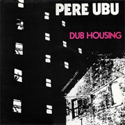 Dub Housing - Pere Ubu