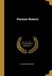 Passion Flowers (Julia Ward Howe)