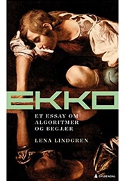 Ekko: Et Essay Om Algoritmer Og Begjær (Lena Lindgren)