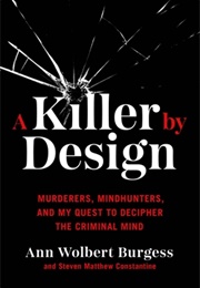 A Killer by Design: Murderers, Mindhunters, and My Quest to Decipher the Criminal Mind (Ann Wolbert Burgess)