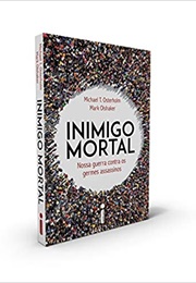 Inimigo Mortal: Nossa Guerra Contra Os Germes Assassinos (Michael T. Osterholm)