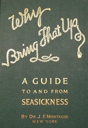 Why Bring That Up?: A Guide to and From Seasickness (Dr. J.F. Montague)