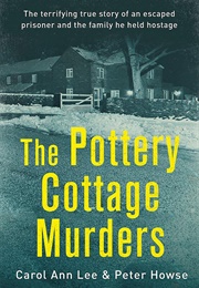 The Pottery Cottage Murders: The Terrifying True Story of an Escaped Prisoner and the Family He Held (Carol Ann Lee &amp; Peter Howse)