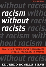 Racism Without Racists: Color-Blind Racism and the Persistence of Racial Inequality in America (Eduardo Bonilla-Silva)