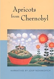 Apricots From Chernobyl (Josip Novakovich)