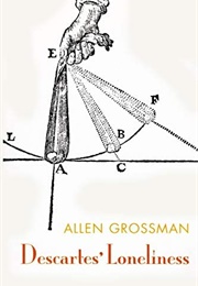 Descartes&#39; Loneliness (Allen Grossman)