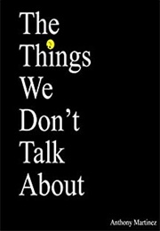 The Things We Don&#39;t Talk About (Anthony Martinez)