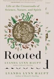 Rooted: Life at the Crossroads of Science, Nature, and Spirit (Lyanda Lynn Haupt)