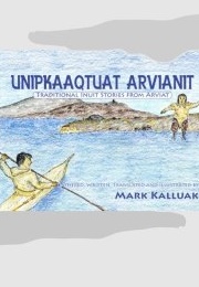 Unipkaaqtuat Arvianit: Stories From Arviat (Mark Kalluak)