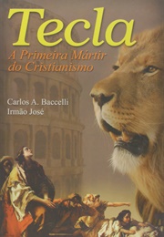 Tecla: A Primeira Mártir Do Cristianismo (Carlos A. Baccelli/Irmão José)