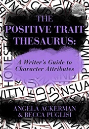 The Positive Trait Thesaurus (Angela Ackerman, Becca Puglisi)