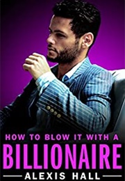 How to Blow It With a Billionaire (Alexis Hall)