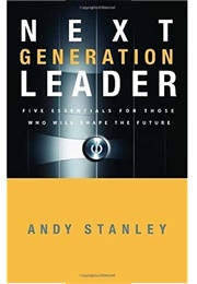 Next Generation Leader: 5 Essentials for Those Who Will Shape the Future (Andy Stanley)