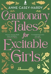 Cautionary Tales for Excitable Girls (Anne Casey-Hardy)