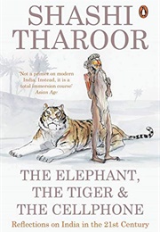 The Elephant, the Tiger and the Cellphone: Reflections on India in the Twenty-First Century (Shashi Tharoor)