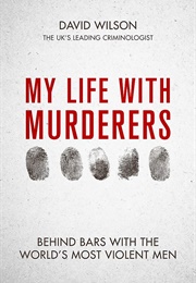 My Life With Murderers: Behind Bars With the World&#39;s Most Violent Men (David Wilson)