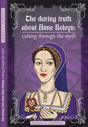 The Daring Truth About Anne Boleyn: Cutting Through the Myth (Sylwia S. Zupanec)