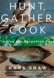 Hunt, Gather, Cook: Finding the Forgotten Feast (Hank Shaw)