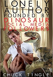 Lonely Author Pounded by Dinosaur Social Media Followers (Chuck Tingle)