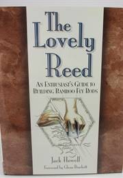 Lovely Reed: An Enthusiast&#39;s Guide to Building Bamboo Fly Rods (Jack Howell)