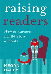 Raising Readers: How to Nurture a Child&#39;s Love of Books (Megan Daley)