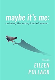 Maybe It&#39;s Me: On Being the Wrong Kind of Woman (Eileen Pollack)